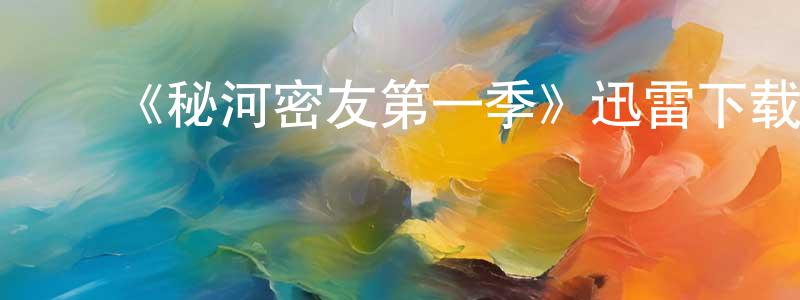 影视迷陈鹏程的个人博客,《秘河密友第一季》迅雷下载/在线观看-都市情感-美剧天堂